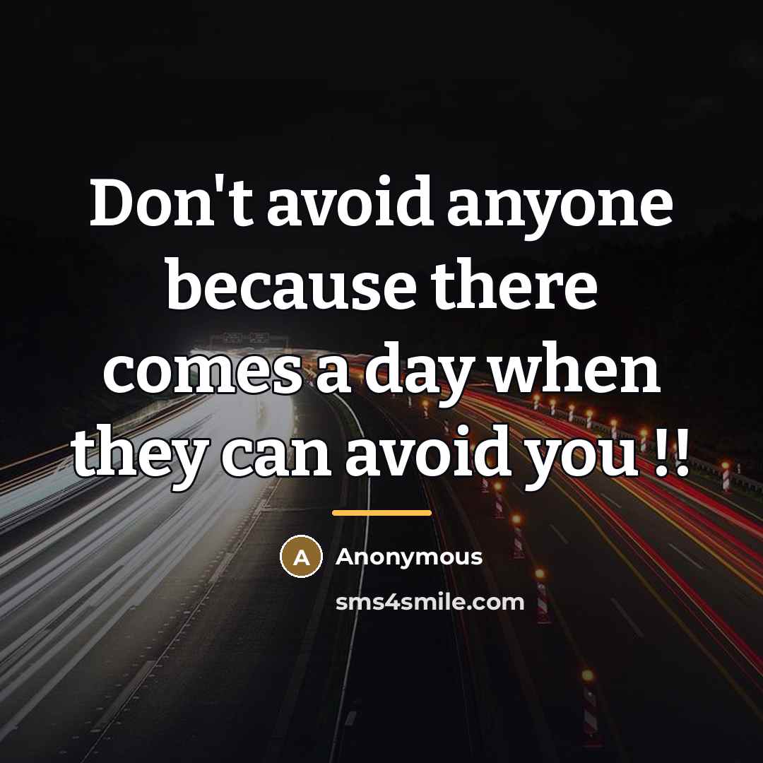 “Don't avoid anyone because there comes a day when they…” quote by Anonymous