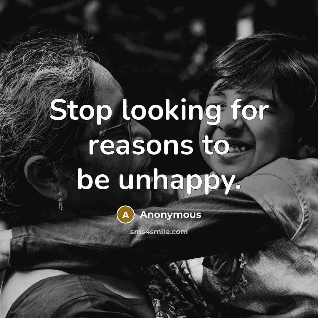 “Stop looking for reasons to be unhappy.…” quote by Anonymous
