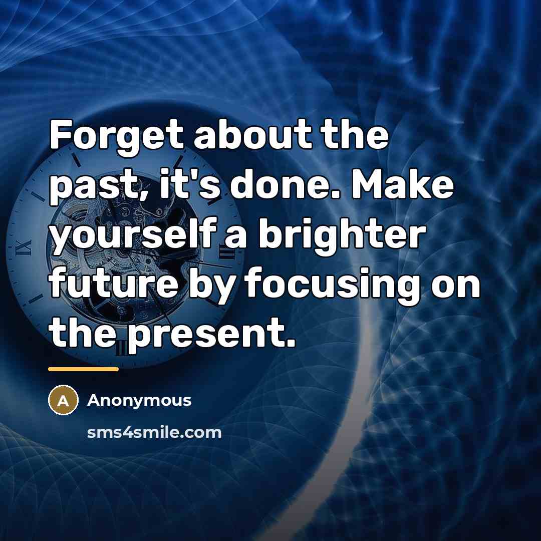 “Forget about the past, it's done. Make yourself a brighter…” quote by Anonymous