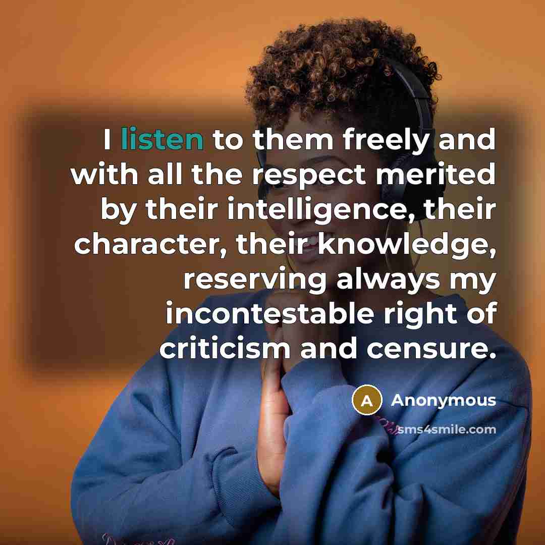 “I listen to them freely and with all the respect…” quote by Anonymous