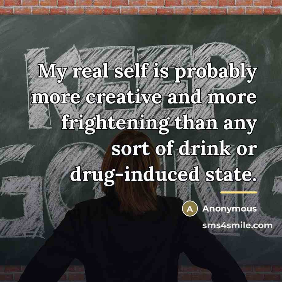 “My real self is probably more creative and more frightening…” quote by Anonymous