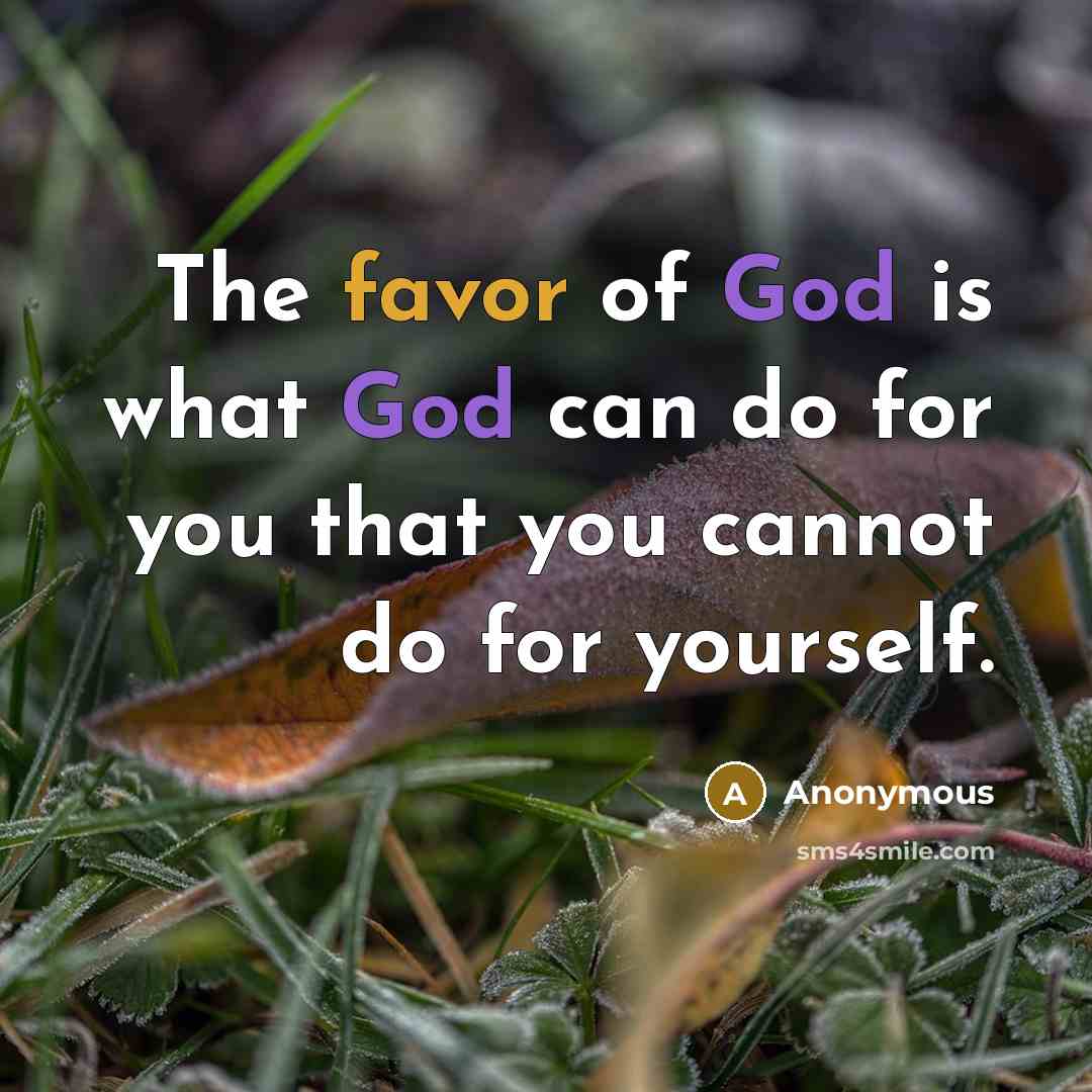 “The favor of God is what God can do for…” quote by Anonymous