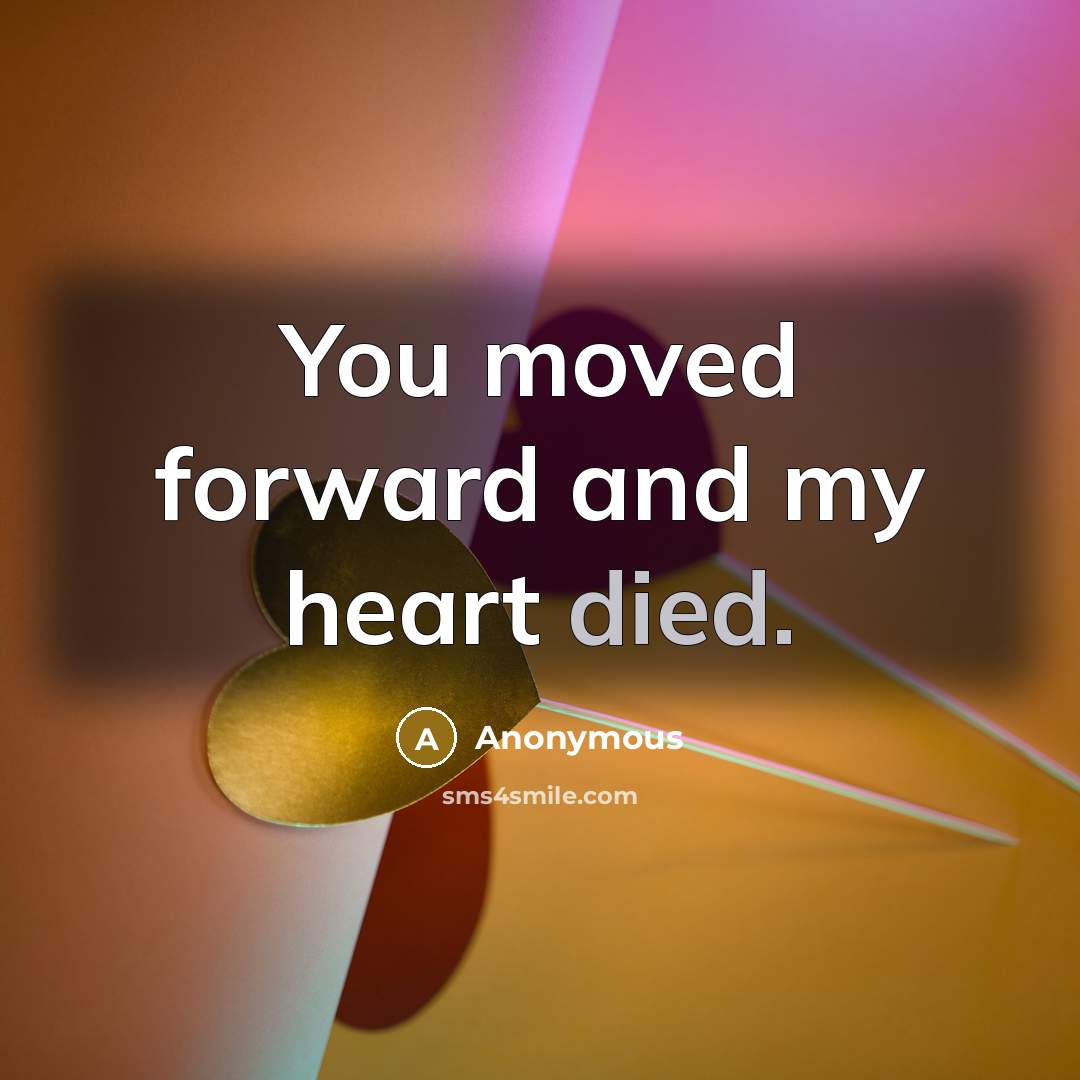 “You moved forward and my heart died.” quote by Anonymous
