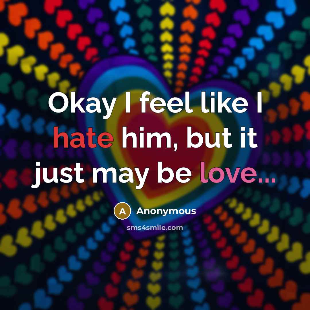 “Okay I feel like I hate him, but it just…” quote by Anonymous