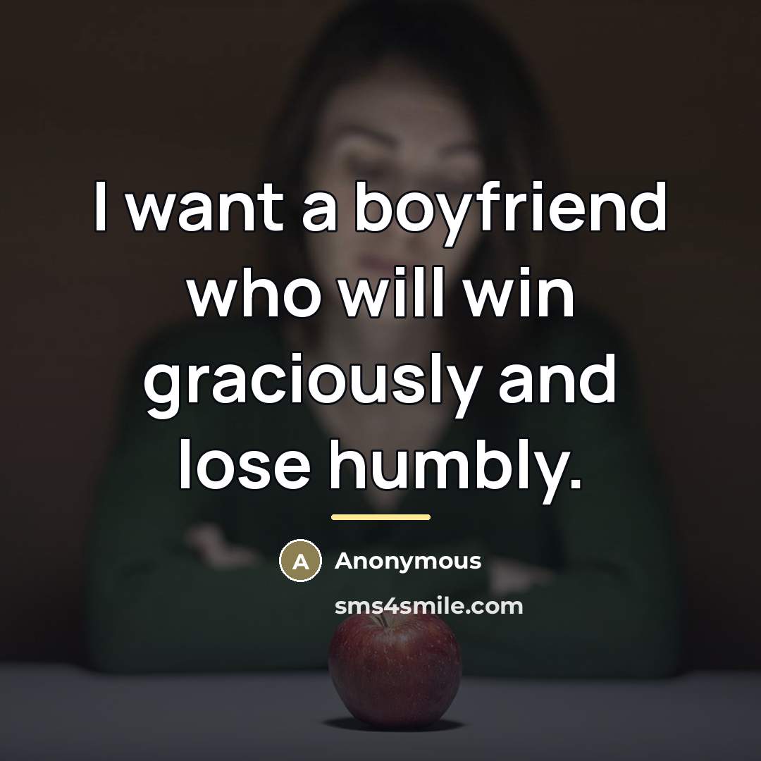“I want a boyfriend who will win graciously and lose…” quote by Anonymous