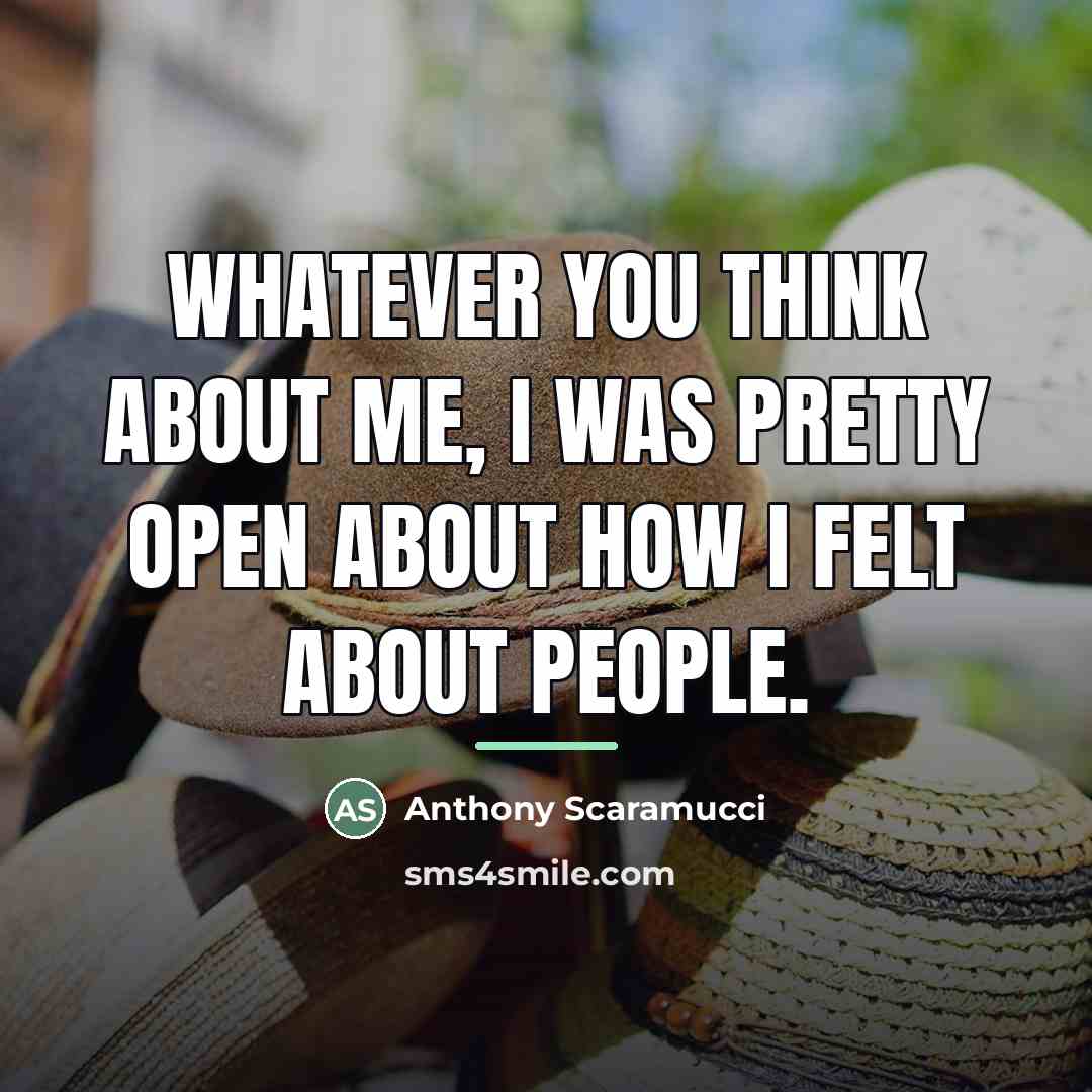 “Whatever you think about me, I was pretty open about…” quote by Anthony Scaramucci