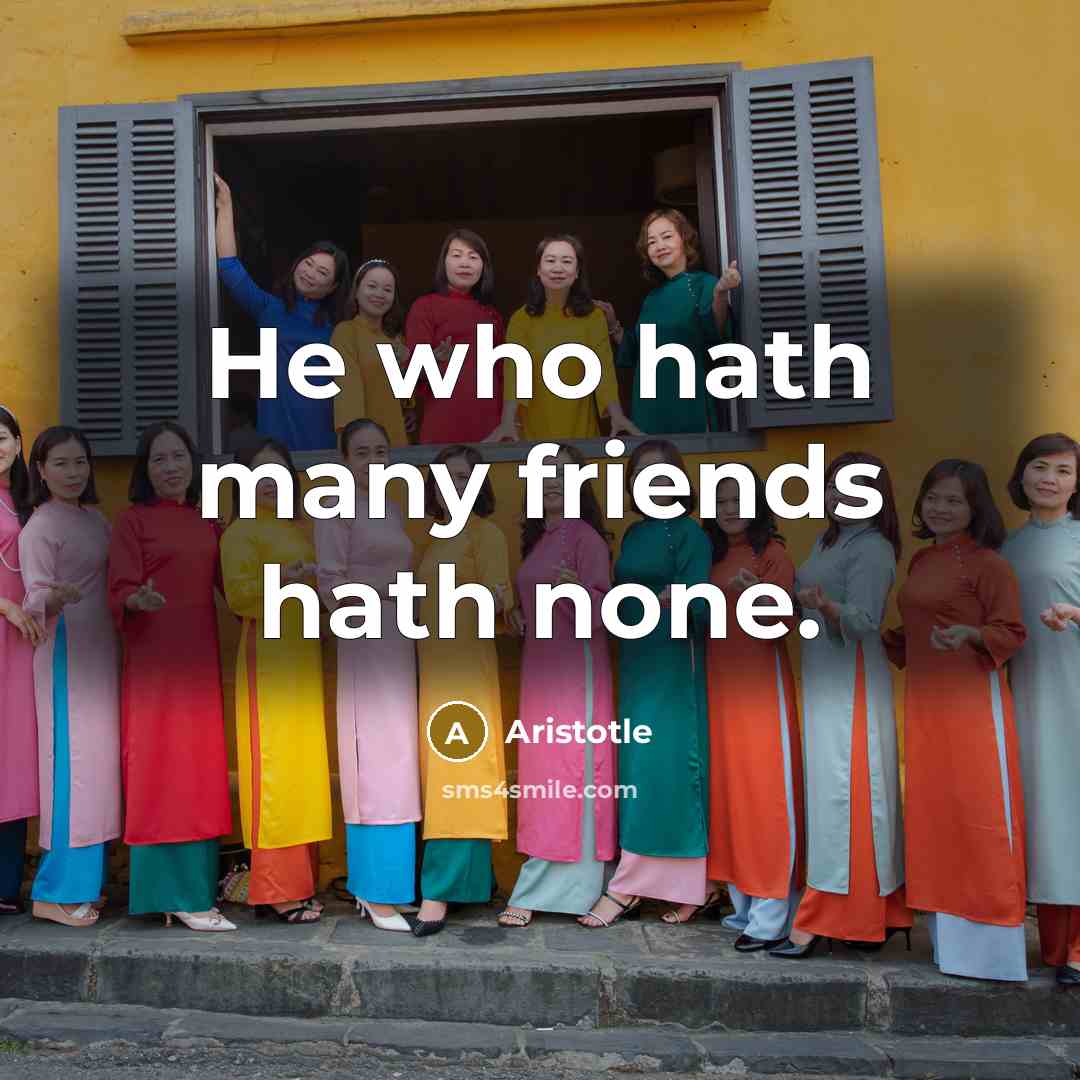 “He who hath many friends hath none.…” quote by Aristotle