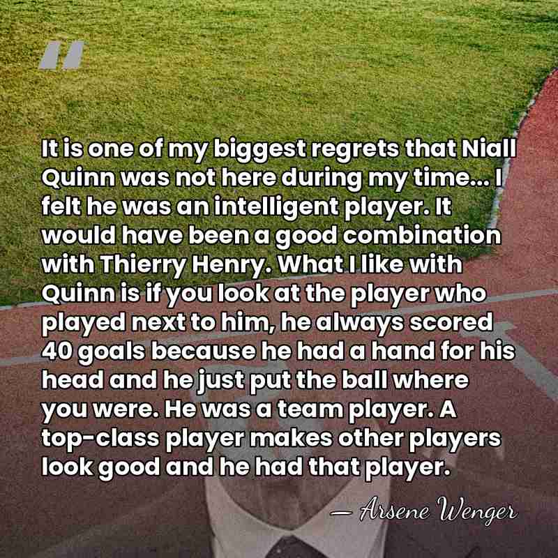 It is one of my biggest regrets that Niall Quinn was not&hellip; - Arsene Wenger