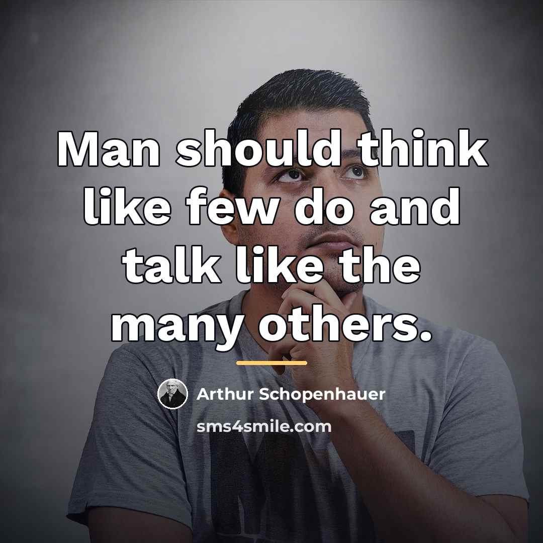 “Man should think like few do and talk like the…” quote by Arthur Schopenhauer