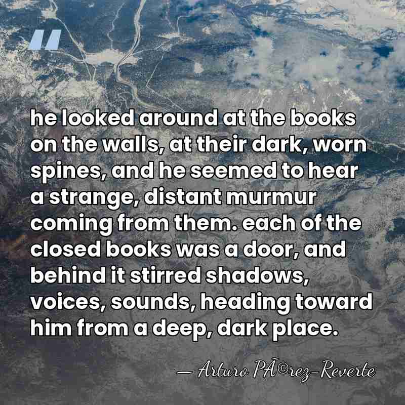 he looked around at the books on the walls, at their dark,&hellip; - Arturo PÃ©rez-Reverte