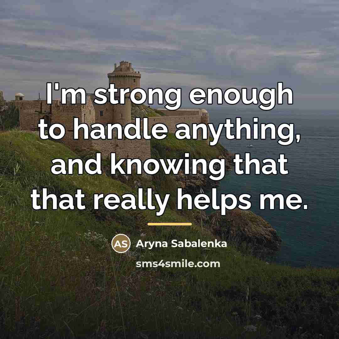 “I'm strong enough to handle anything, and knowing that that…” quote by Aryna Sabalenka