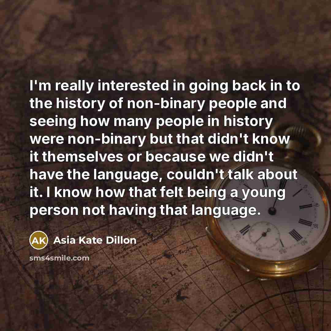 “I'm really interested in going back in to the history…” quote by Asia Kate Dillon