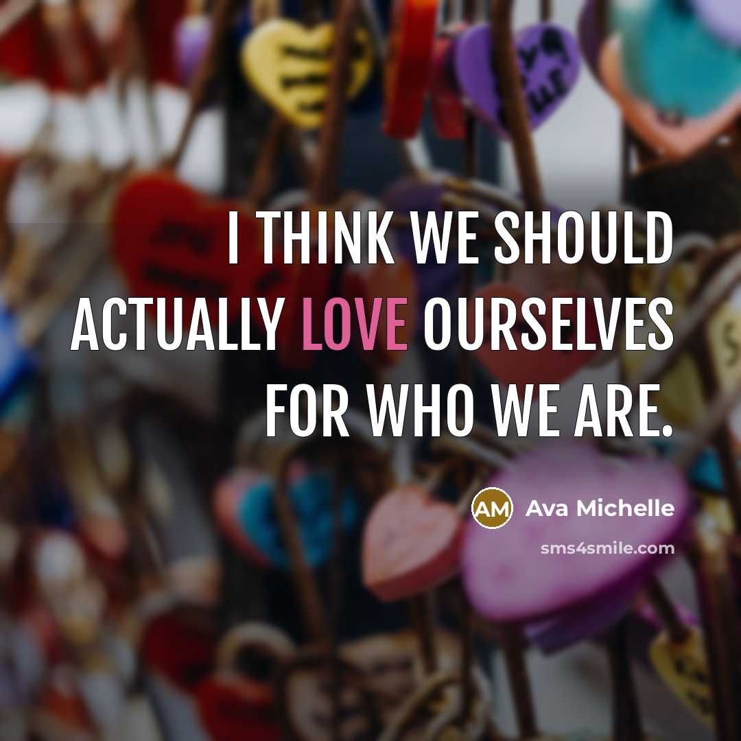 “I think we should actually love ourselves for who we…” quote by Ava Michelle