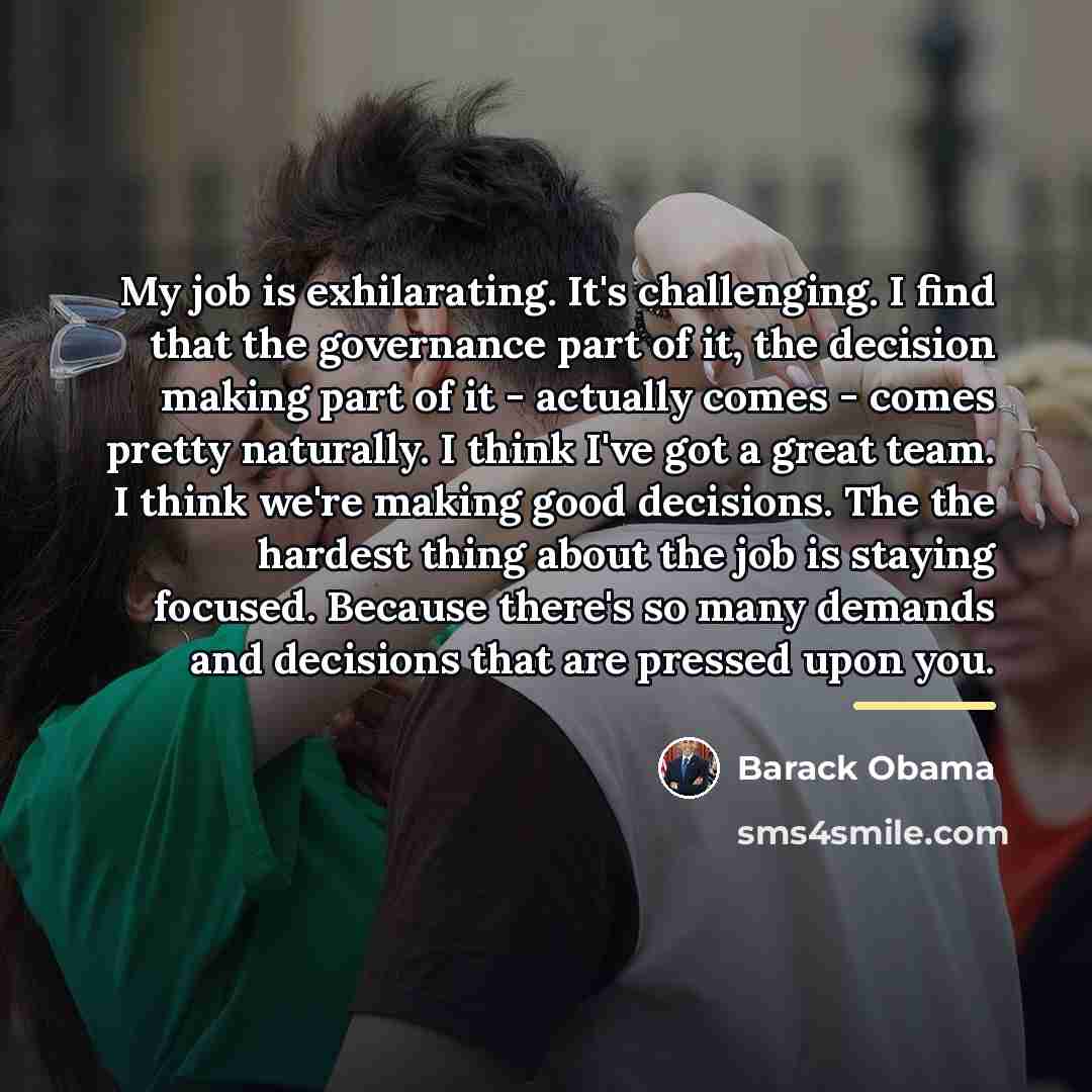 “My job is exhilarating. It's challenging. I find that the…” quote by Barack Obama