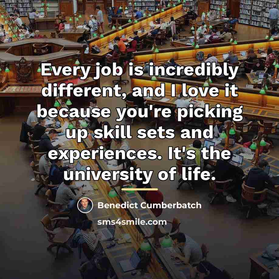 “Every job is incredibly different, and I love it because…” quote by Benedict Cumberbatch