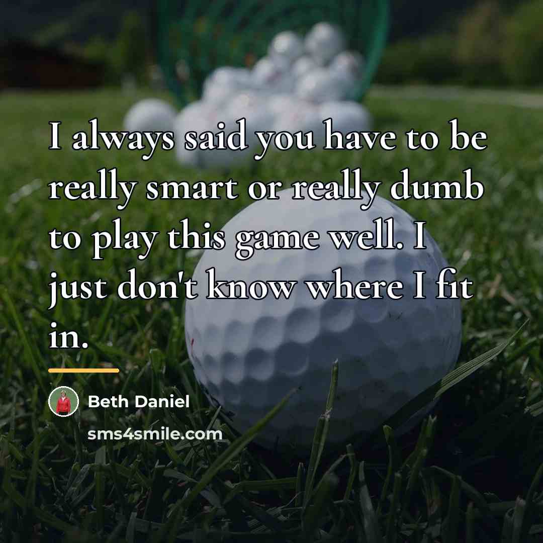 “I always said you have to be really smart or…” quote by Beth Daniel