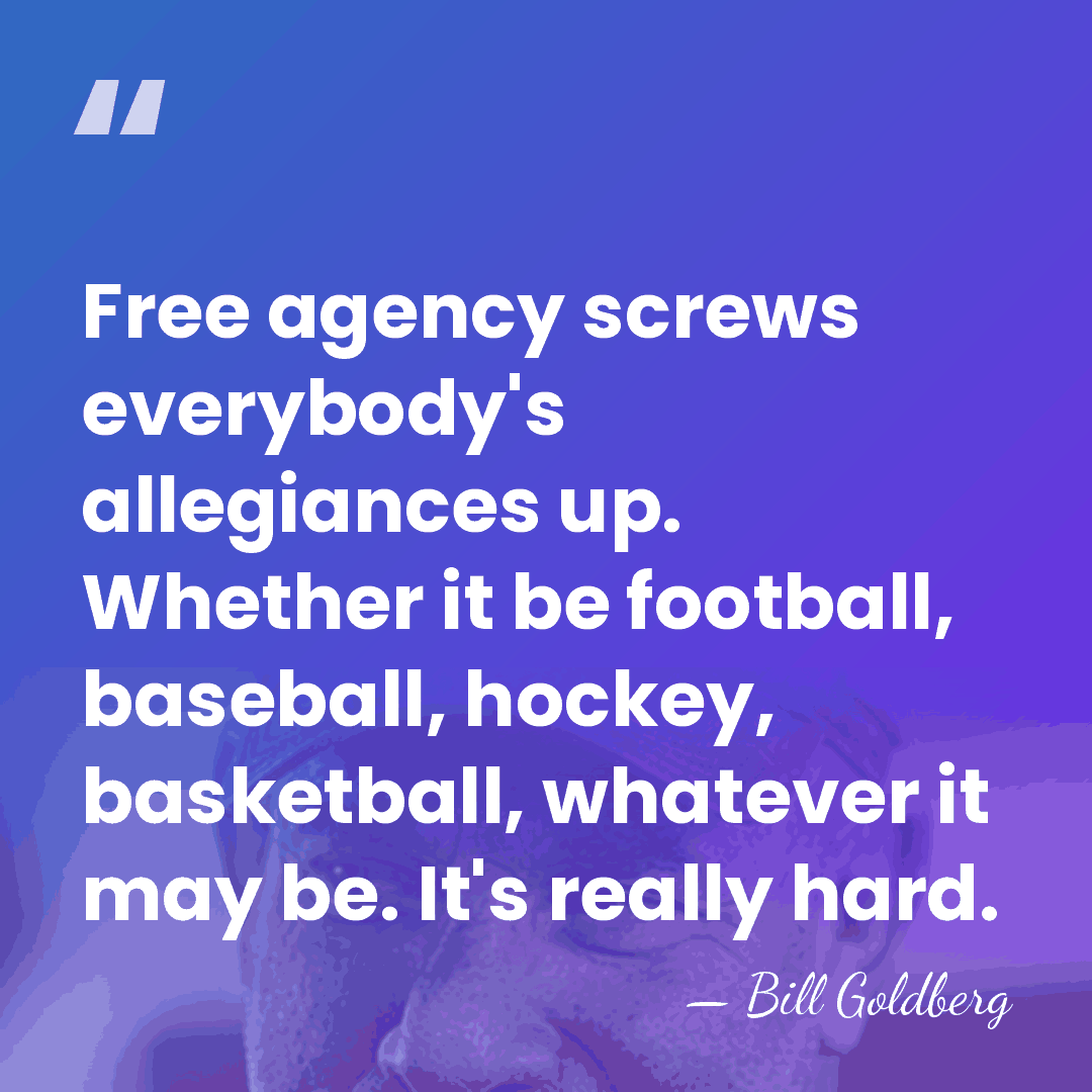 Free agency screws everybody's allegiances up. Whether it be football, baseball, hockey,&hellip; - Bill Goldberg