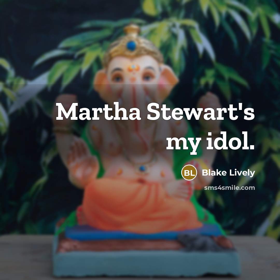 “Martha Stewart's my idol.…” quote by Blake Lively