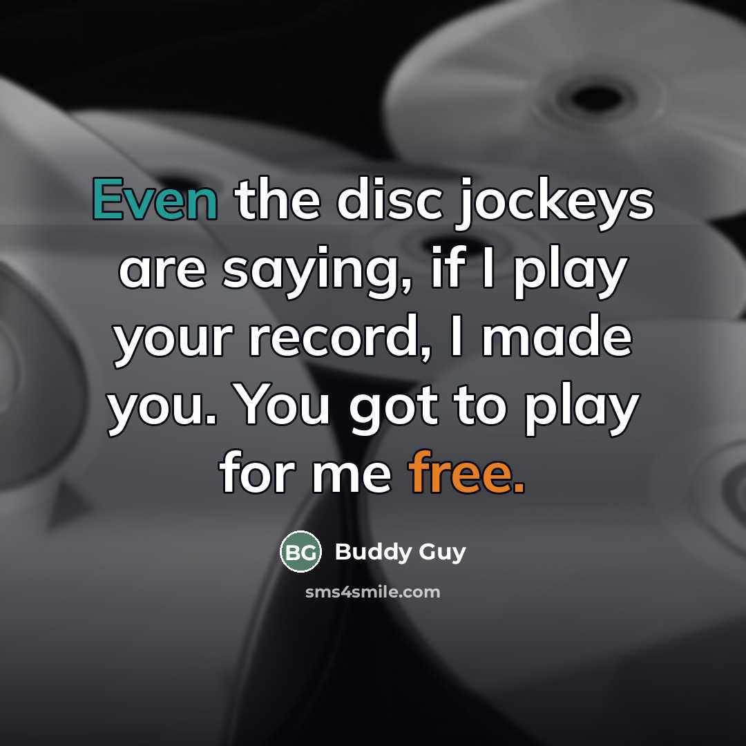 “Even the disc jockeys are saying, if I play your…” quote by Buddy Guy
