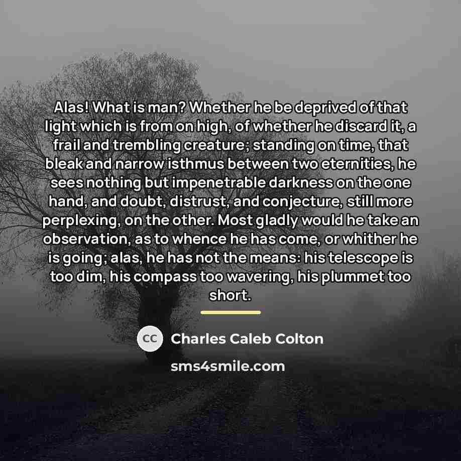 “Alas! What is man? Whether he be deprived of that…” quote by Charles Caleb Colton