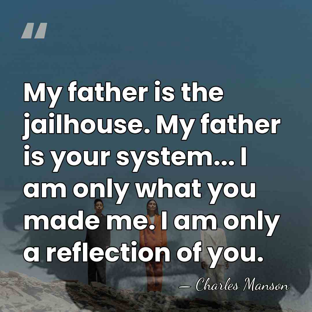 My father is the jailhouse. My father is your system... I am&hellip; - Charles Manson
