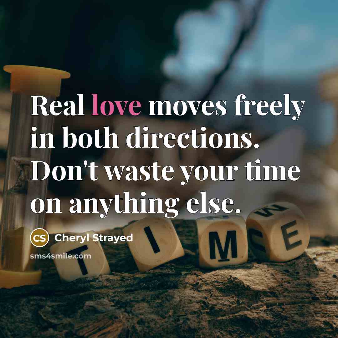 “Real love moves freely in both directions. Don't waste your…” quote by Cheryl Strayed