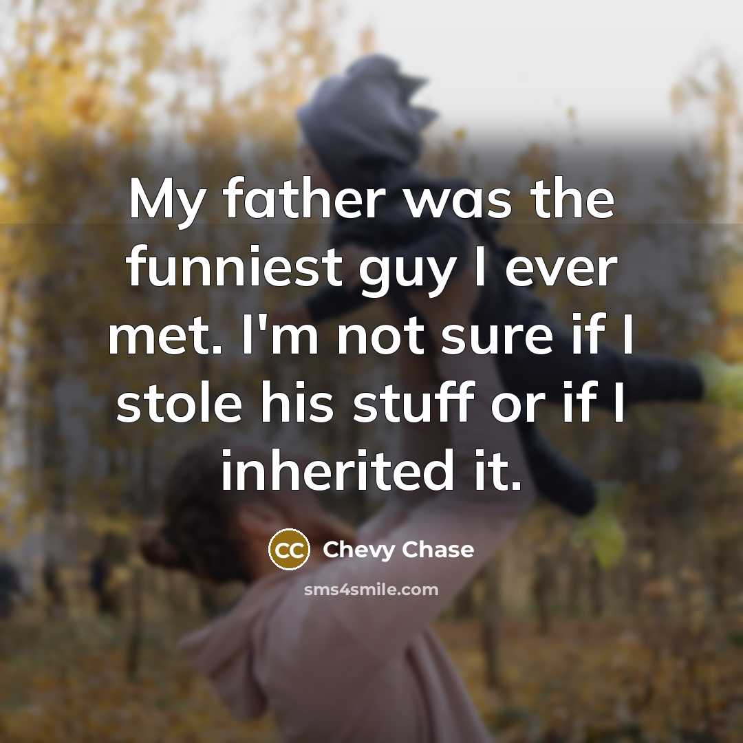 “My father was the funniest guy I ever met. I'm…” quote by Chevy Chase