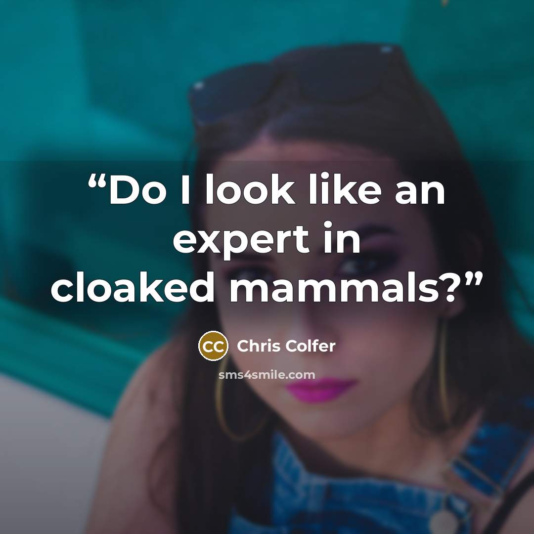 “Do I look like an expert in cloaked mammals?” quote by Chris Colfer