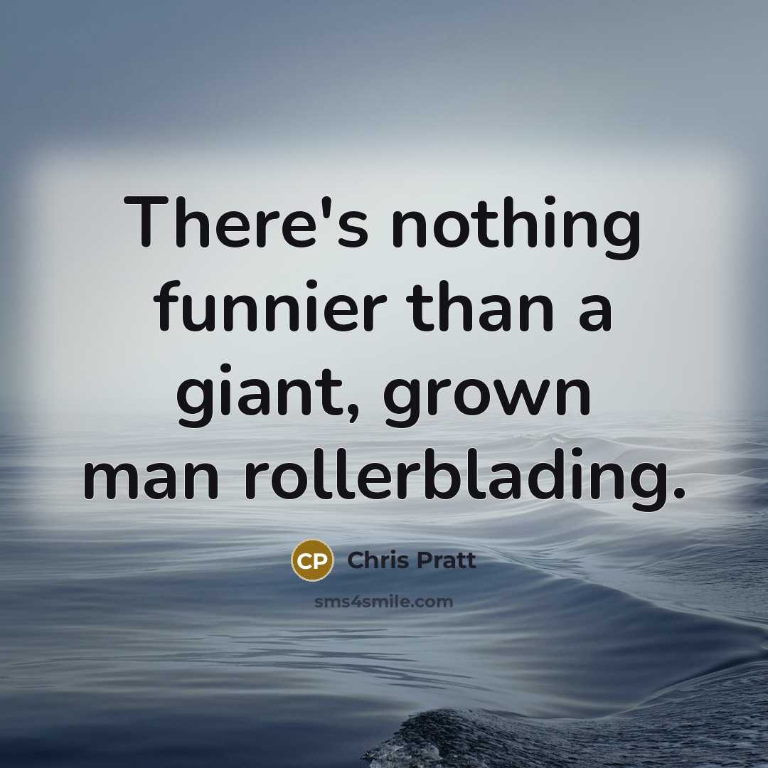 “There's nothing funnier than a giant, grown man rollerblading.…” quote by Chris Pratt