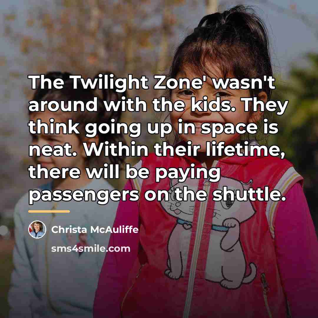“The Twilight Zone' wasn't around with the kids. They think…” quote by Christa McAuliffe