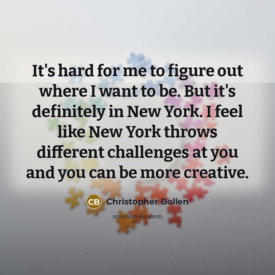 “It's hard for me to figure out where I want…” quote by Christopher Bollen