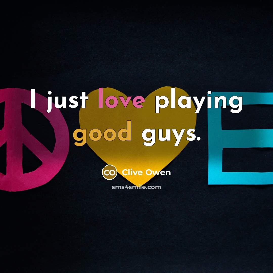 “I just love playing good guys.…” quote by Clive Owen