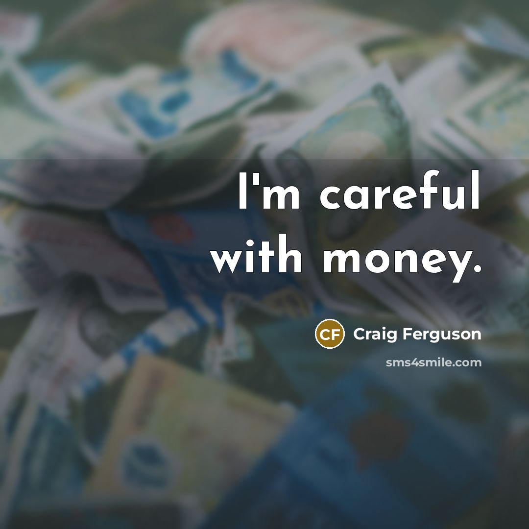 “I'm careful with money.…” quote by Craig Ferguson