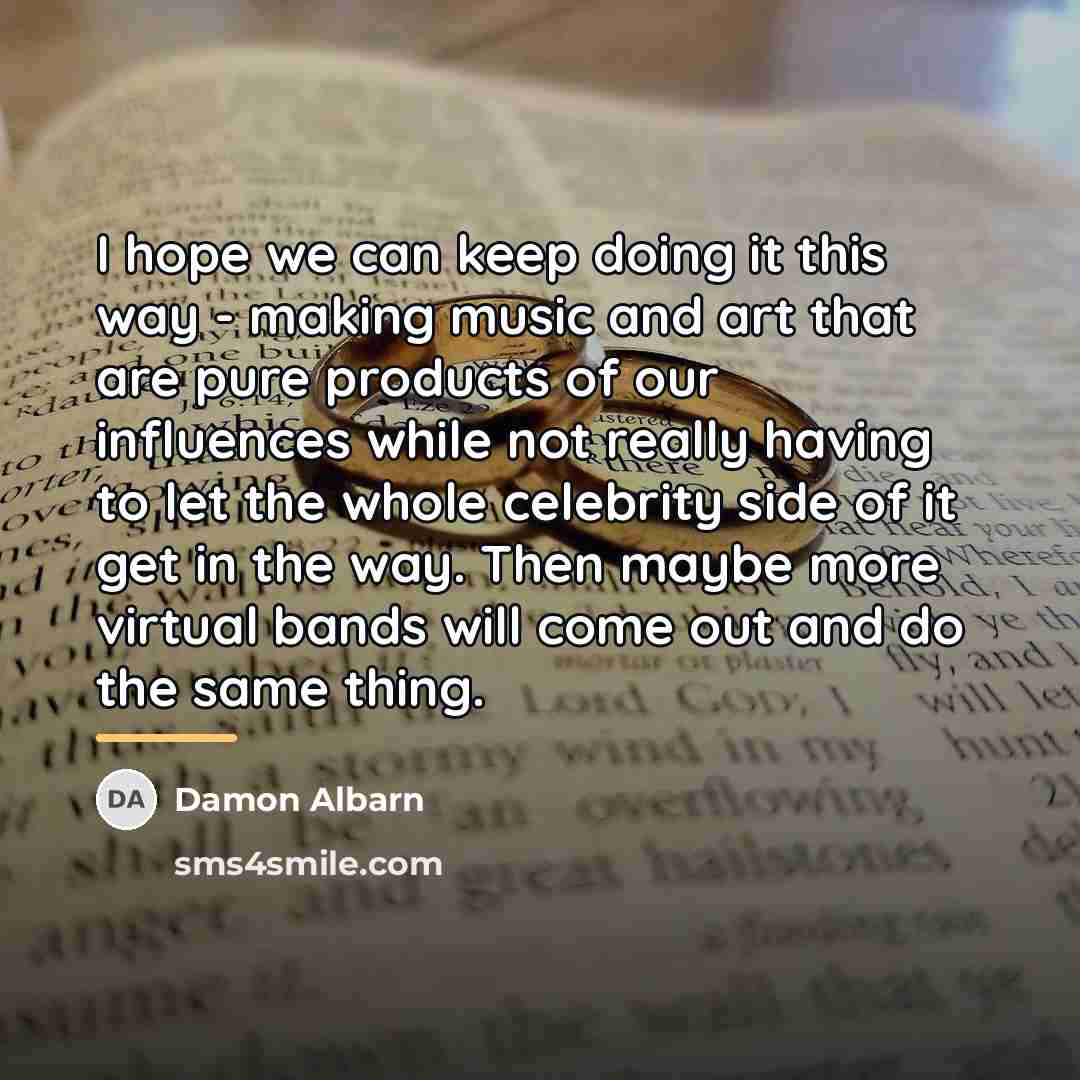 “I hope we can keep doing it this way -…” quote by Damon Albarn