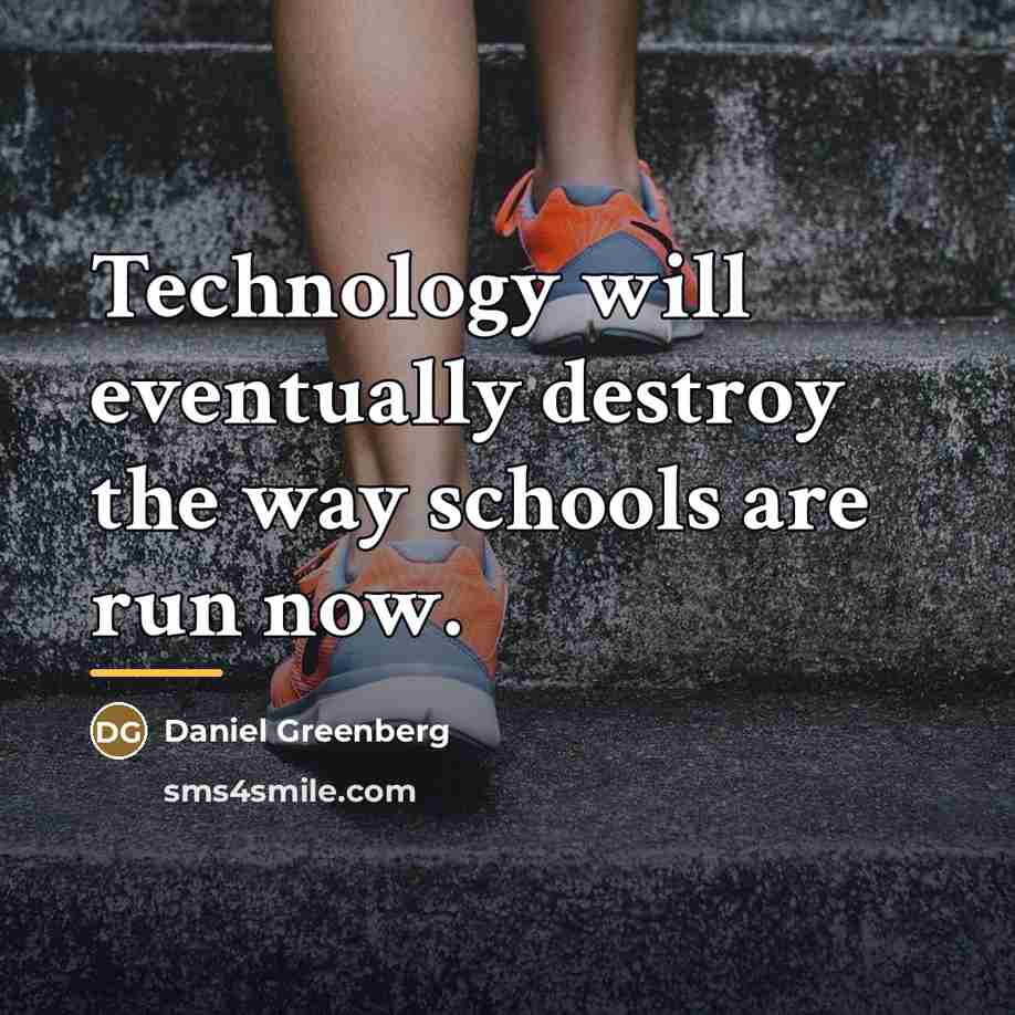 “Technology will eventually destroy the way schools are run now.…” quote by Daniel Greenberg