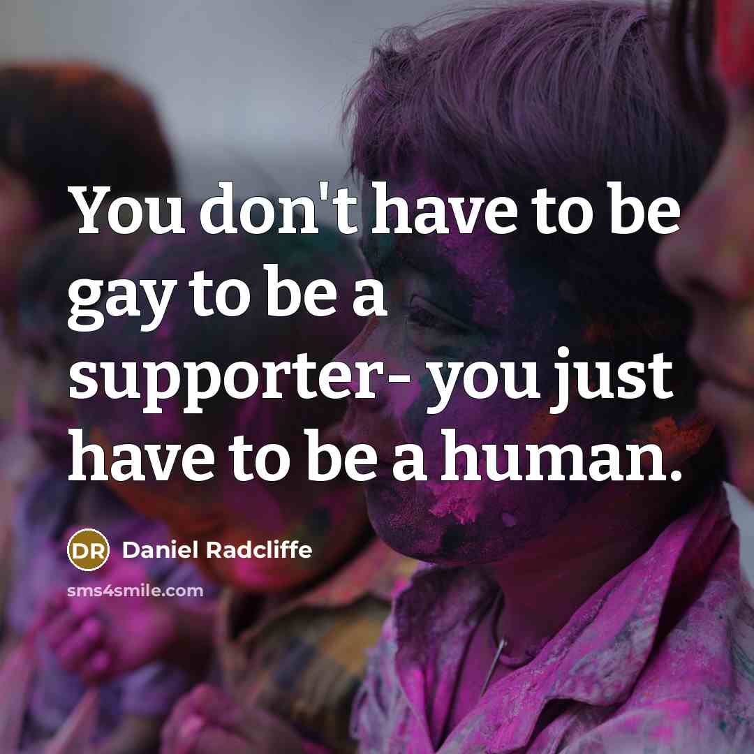“You don't have to be gay to be a supporter-…” quote by Daniel Radcliffe