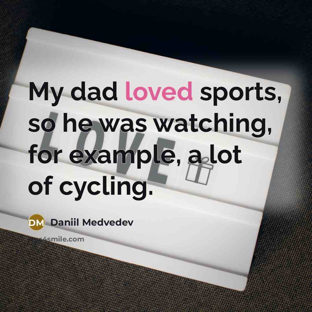 “My dad loved sports, so he was watching, for example,…” quote by Daniil Medvedev