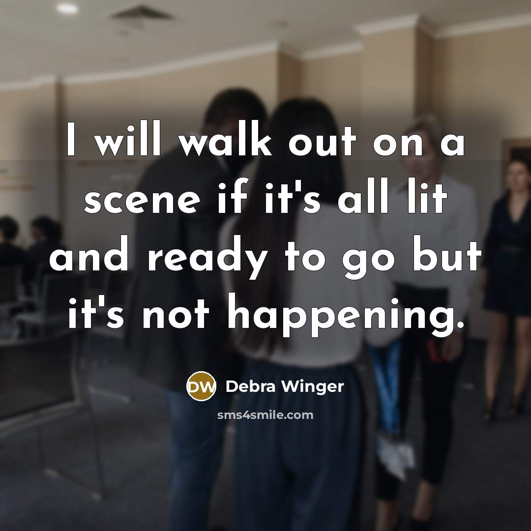 “I will walk out on a scene if it's all…” quote by Debra Winger