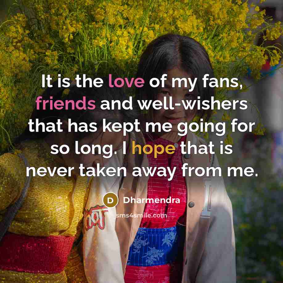 “It is the love of my fans, friends and well-wishers…” quote by Dharmendra