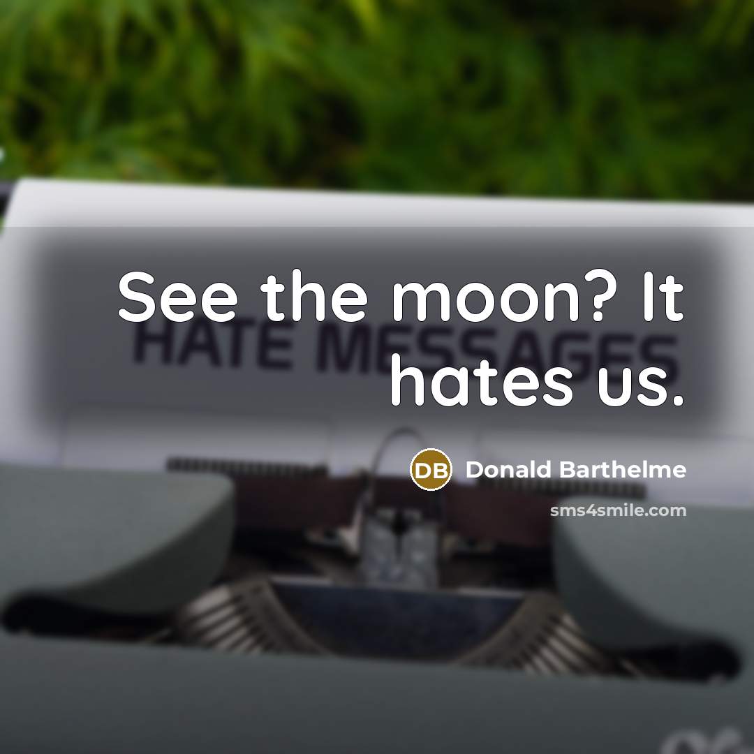 “See the moon? It hates us.…” quote by Donald Barthelme