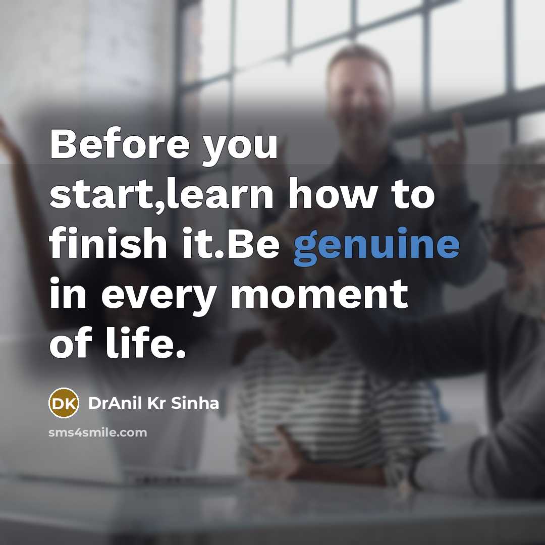 “Before you start,learn how to finish it.Be genuine in every…” quote by DrAnil Kr Sinha