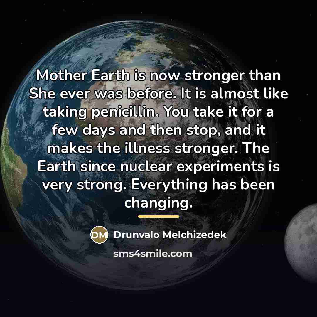“Mother Earth is now stronger than She ever was before.…” quote by Drunvalo Melchizedek