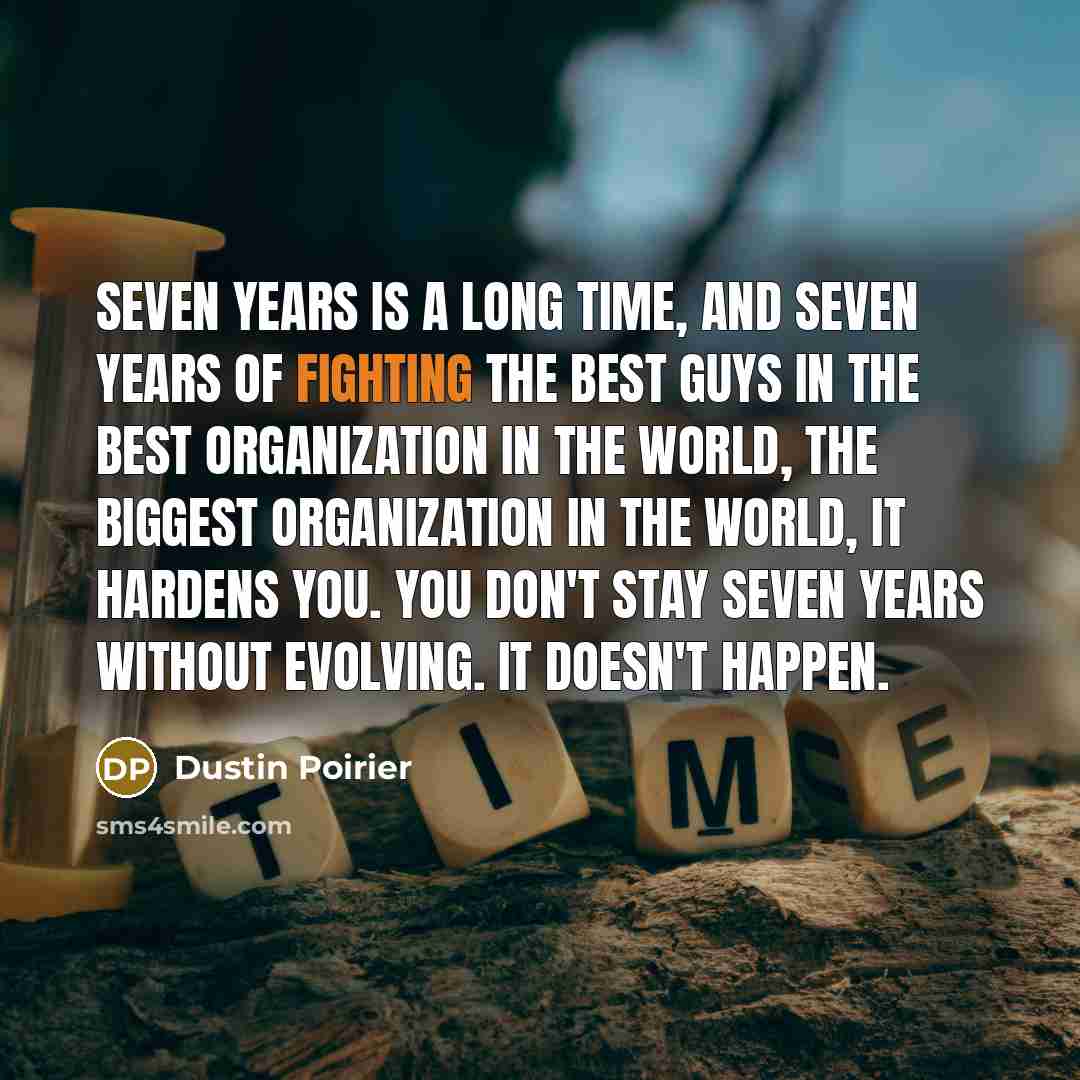 “Seven years is a long time, and seven years of…” quote by Dustin Poirier