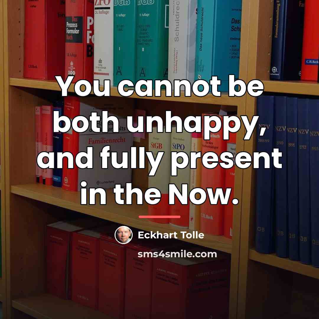“You cannot be both unhappy, and fully present in the…” quote by Eckhart Tolle