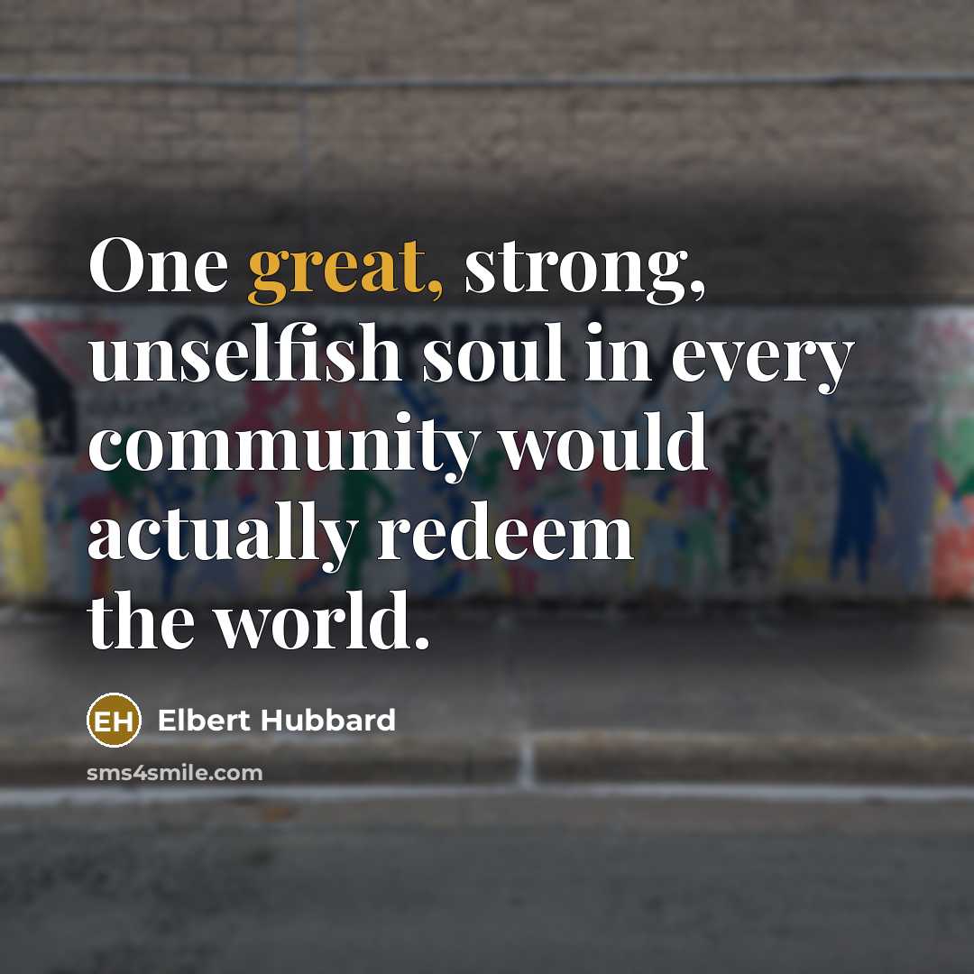“One great, strong, unselfish soul in every community would actually…” quote by Elbert Hubbard