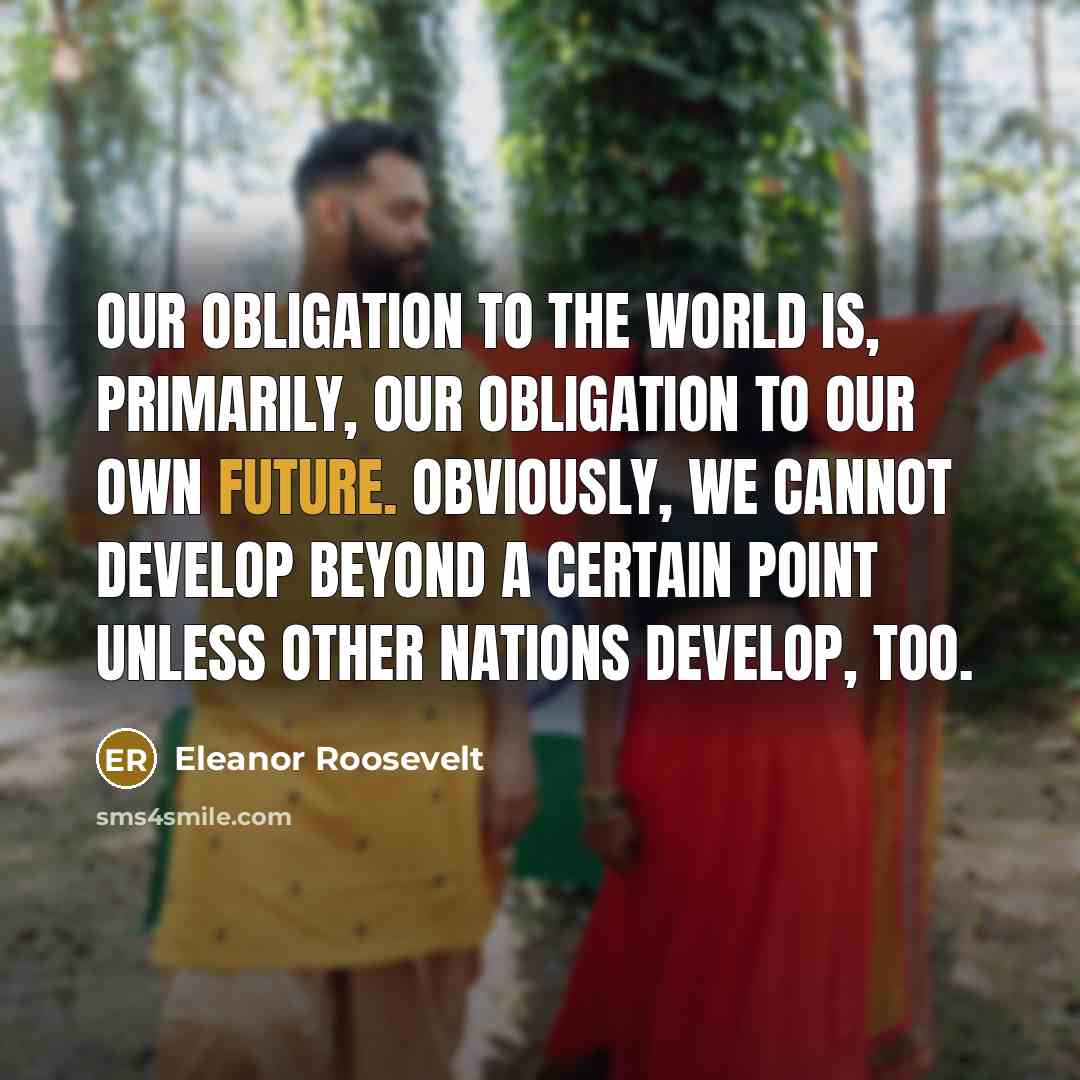 “Our obligation to the world is, primarily, our obligation to…” quote by Eleanor Roosevelt