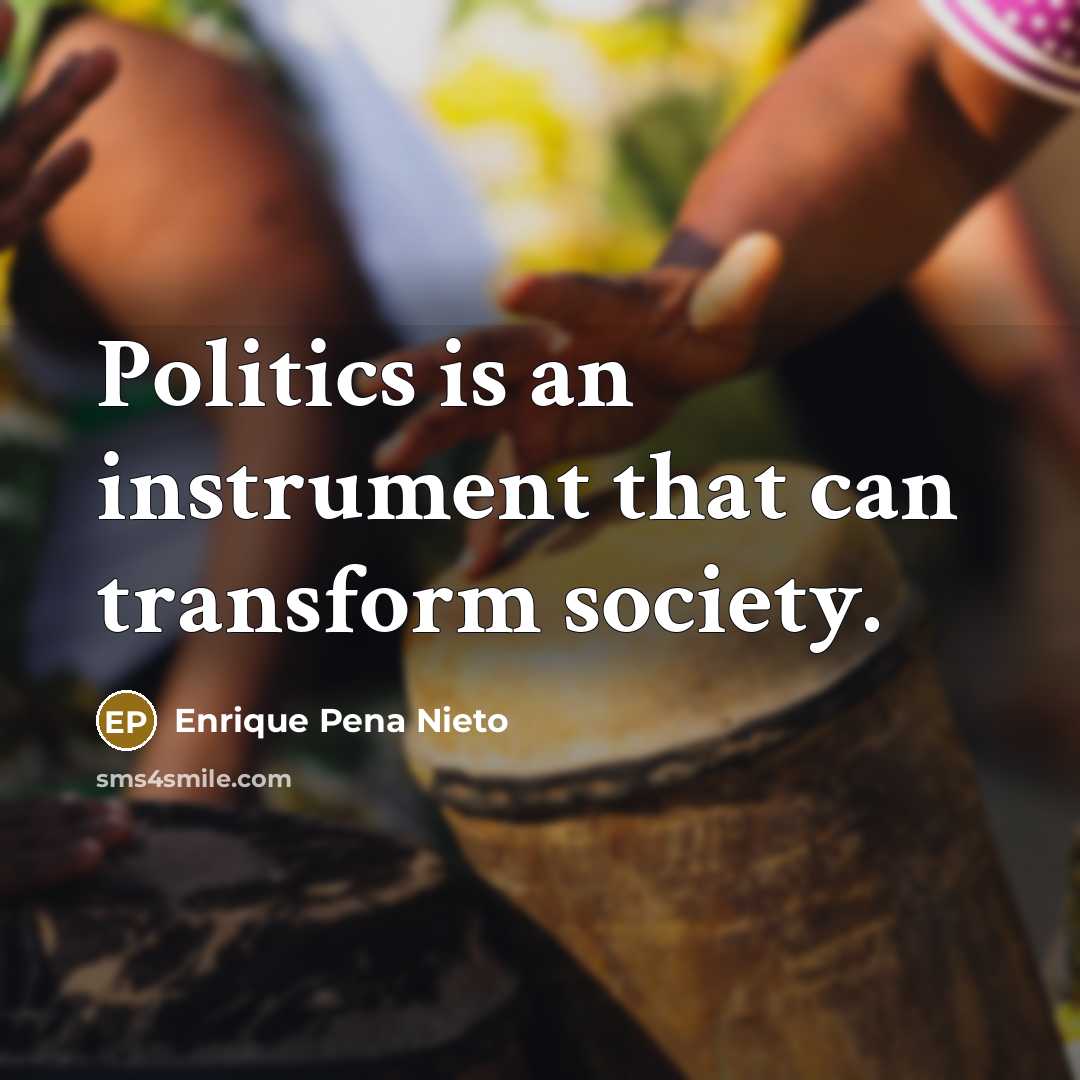 “Politics is an instrument that can transform society.…” quote by Enrique Pena Nieto