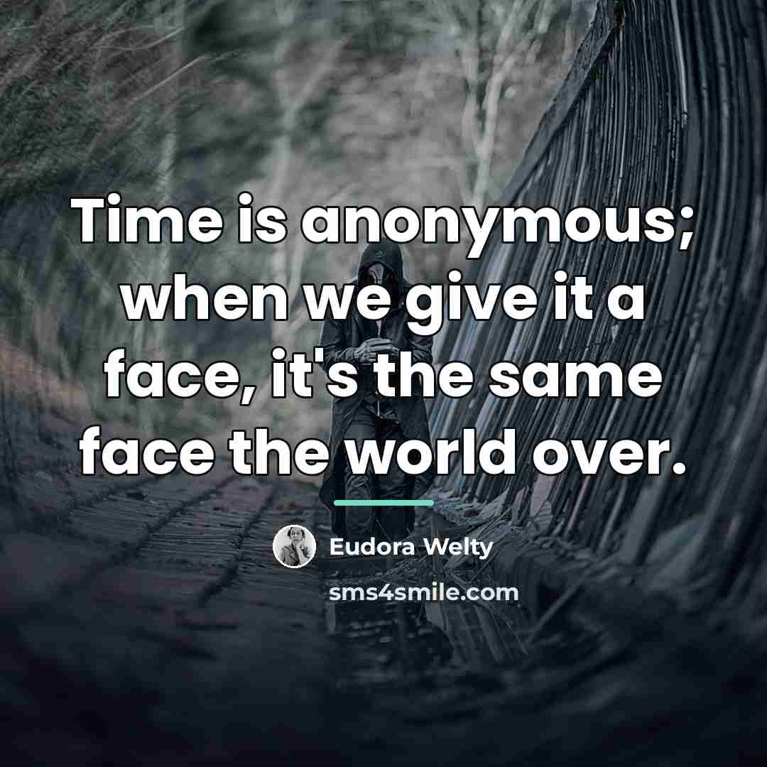 “Time is anonymous; when we give it a face, it's…” quote by Eudora Welty