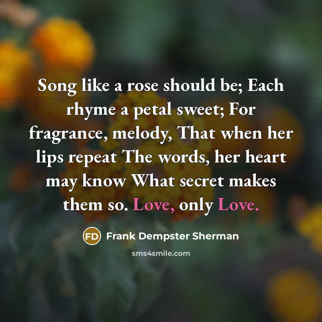 “Song like a rose should be; Each rhyme a petal…” quote by Frank Dempster Sherman