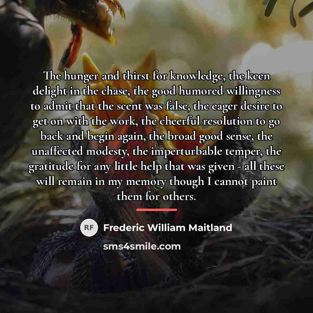 “The hunger and thirst for knowledge, the keen delight in…” quote by Frederic William Maitland